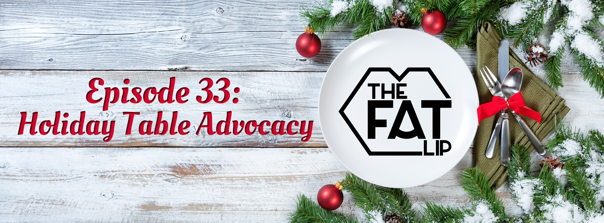 The Fat Lip Podcast Episode 33 Holiday Table Advocacy Header Image